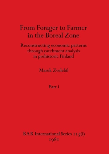 From Forager to Farmer in the Boreal Zone, Part i Reconstructing Economic Patterns Through Catchment Analysis in Prehistoric Finland
