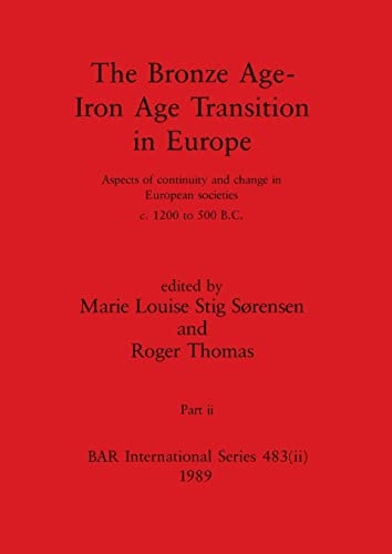 The Bronze Age - Iron Age Transition in Europe, Part Ii Aspects of Continuity and Change in European Societies C.1200 to 500 B.C.