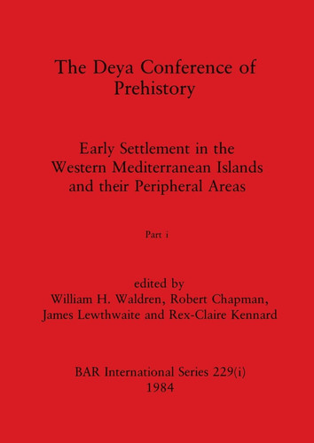 The Deya Conference of Prehistory, Part i Early Settlement in the Western Mediterranean Islands and the Peripheral Areas