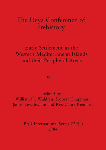 The Deya Conference of Prehistory, Part Ii Early Settlement in the Western Mediterranean Islands and the Peripheral Areas