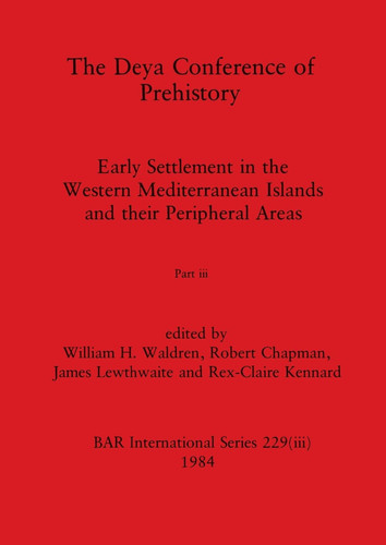 The Deya Conference of Prehistory, Part Iii Early Settlement in the Western Mediterranean Islands and the Peripheral Areas
