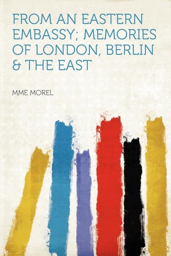 From an Eastern Embassy; Memories of London, Berlin and the East