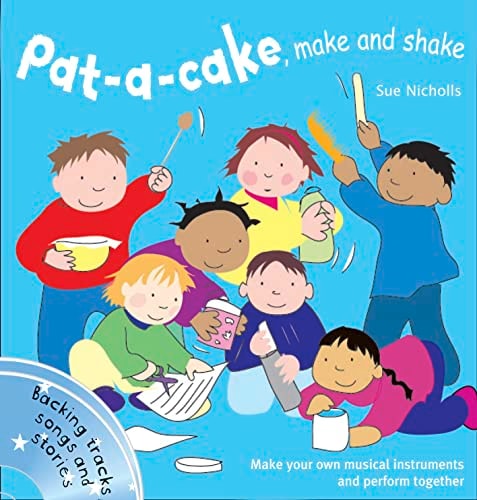 Pat a Cake, Make and Shake Make and Play Your Own Musical Instruments