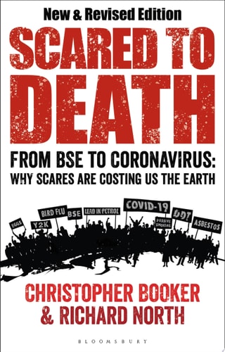 Scared to Death From BSE to Global Warming: Why Scares are Costing Us the Earth