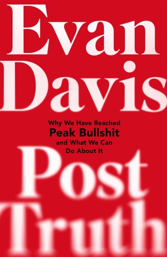 Post-truth Why We Have Reached Peak Bullshit and what We Can Do about it