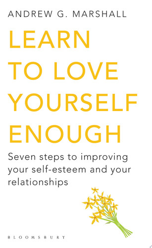 Learn to Love Yourself Enough Seven Steps to Improving Your Self-Esteem and Your Relationships