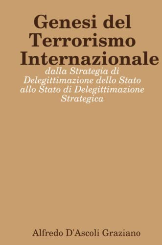 Genesi Del Terrorismo Internazionale: Dalla Strategia Di Delegittimazione Dello Stato Allo Stato Di Delegittimazione Strategica