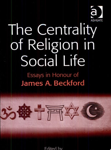 The Centrality of Religion in Social Life Essays in Honour of James A. Beckford