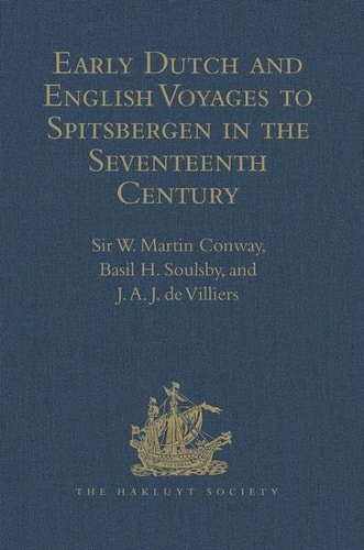 Early Dutch and English Voyages to Spitsbergen in the Seventeenth Century Including Hessel Gerritsz. 'Histoire Du Pays Nommé Spitsberghe,' 1613 and Jacob Segersz. Van Der Brugge 'Journael of Dagh Register,' Amsterdam 1634