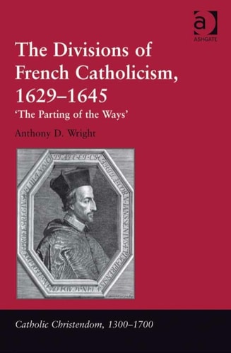 The Divisions of French Catholicism, 1629–1645: 'The Parting of the Ways'