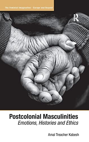 Postcolonial Masculinities Emotions, Histories and Ethics