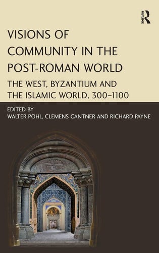 Visions of Community in the Post-Roman World The West, Byzantium and the Islamic World, 300-1100