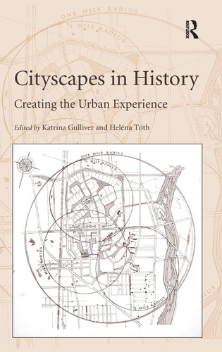 Cityscapes in History Creating the Urban Experience