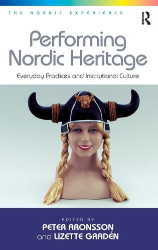 Performing Nordic Heritage Everyday Practices and Institutional Culture