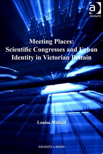 Meeting Places: Scientific Congresses and Urban Identity in Victorian Britain