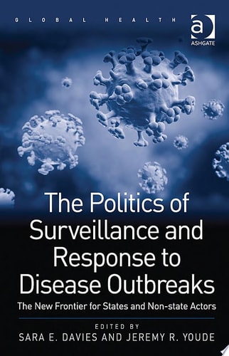 The Politics of Surveillance and Response to Disease Outbreaks: The New Frontier for States and Non-state Actors
