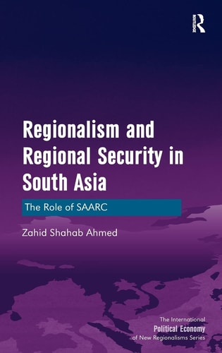 Regionalism and Regional Security in South Asia The Role of SAARC