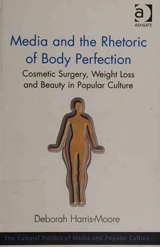 Media and the Rhetoric of Body Perfection: Cosmetic Surgery, Weight Loss and Beauty in Popular Culture