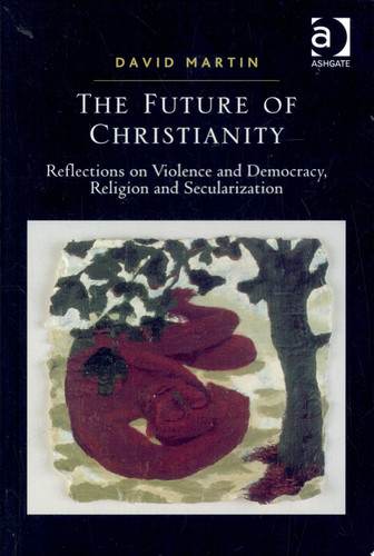 The Future of Christianity: Reflections on Violence and Democracy, Religion and Secularization
