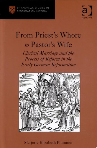 From Priest's Whore to Pastor's Wife: Clerical Marriage and the Process of Reform in the Early German Reformation