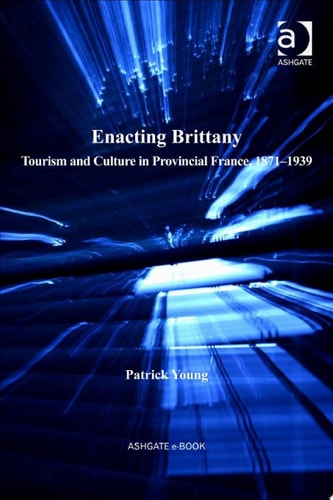 Enacting Brittany: Tourism and Culture in Provincial France, 1871–1939