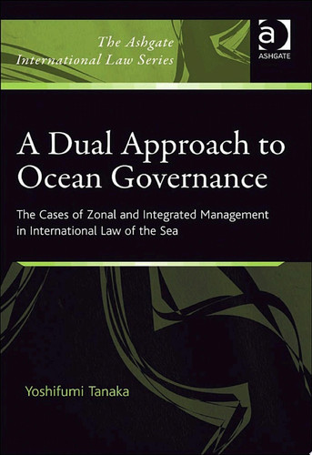 A Dual Approach to Ocean Governance: The Cases of Zonal and Integrated Management in International Law of the Sea