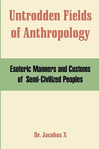 Untrodden Fields of Anthropology: Esoteric Manners and Customs of Semi-Civilized Peoples