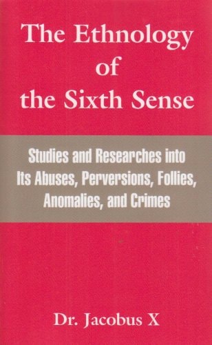 The Ethnology of the Sixth Sense: Studies and Researches Into Its Abuses, Perversions, Follies, Anomalies, and Crimes