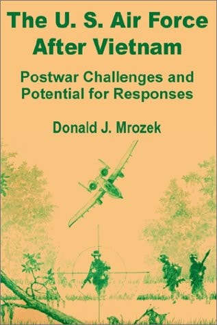 The U. S. Air Force After Vietnam Postwar Challenges and Potential for Responses