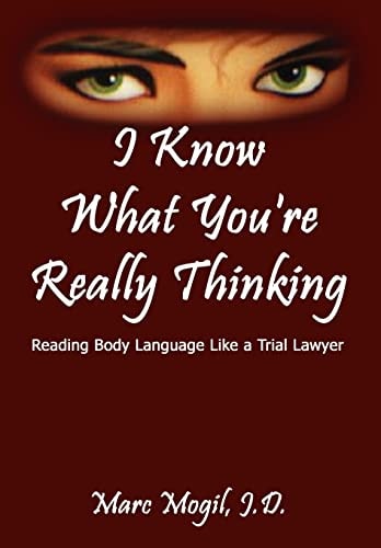 I Know What You're Really Thinking Reading Body Language Like a Trial Lawyer