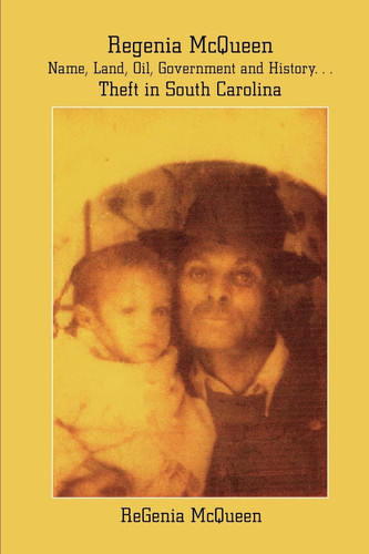 Regenia McQueen - Name, Land, Oil, Government and History. . . Theft in South Carolina Life Stolen