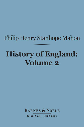 History of England (Barnes & Noble Digital Library) From the Peace of Utrecht to the Peace of Versailles (1713-1783), Volume 2