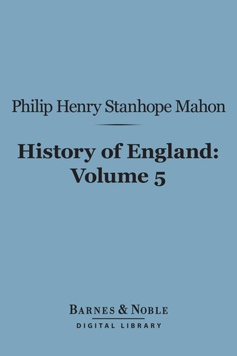 History of England (Barnes & Noble Digital Library) From the Peace of Utrecht to the Peace of Versailles (1713-1783), Volume 5