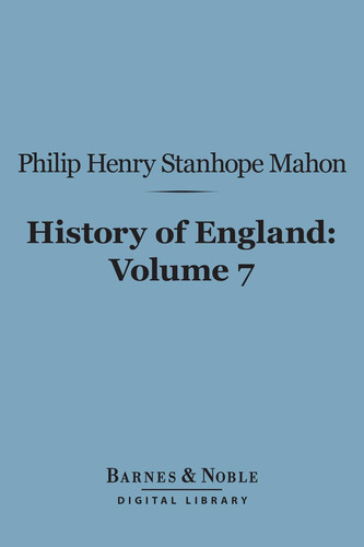 History of England (Barnes & Noble Digital Library) From the Peace of Utrecht to the Peace of Versailles (1713-1783), Volume 7
