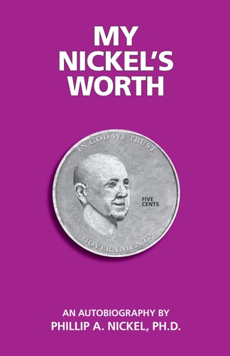 My Nickel's Worth Adventures, Mishaps and Milestones Along the Paths from Pastures to Professor: An Autobiography