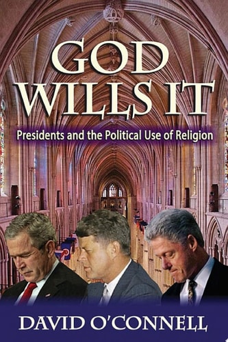 God Wills It Presidents and the Political Use of Religion