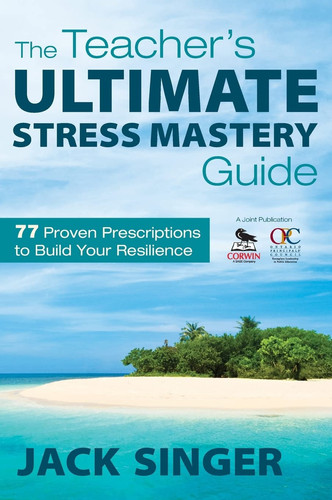 The Teacher′s Ultimate Stress Mastery Guide: 77 Proven Prescriptions to Build Your Resilience