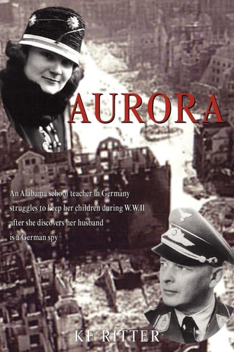 Aurora An Alabama School Teacher in Germany Struggles to Keep Her Children During WWII After She Discovers Her Husband is a German Spy