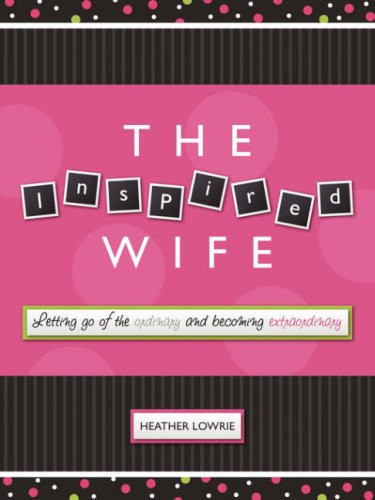 The Inspired Wife Letting Go of the Ordinary and Becoming Extraordinary