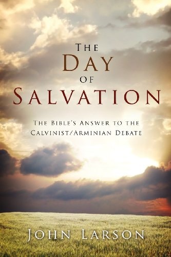 The Day of Salvation The Bible's Answer to the Calvinist/Arminian Debate