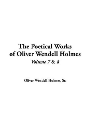 The Poetical Works of Oliver Wendell Holmes V7 & V8