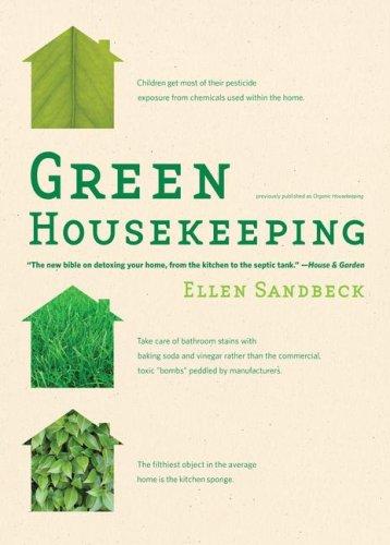 Green housekeeping: in which the nontoxic avenger shows you how to improve your health and that of your family while you save time, money, and perhaps, your sanity