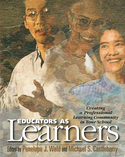 Educators as Learners Creating a Professional Learning Community in Your School