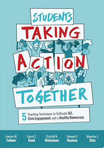 Students Taking Action Together 5 Teaching Techniques to Cultivate SEL, Civic Engagement, and a Healthy Democracy