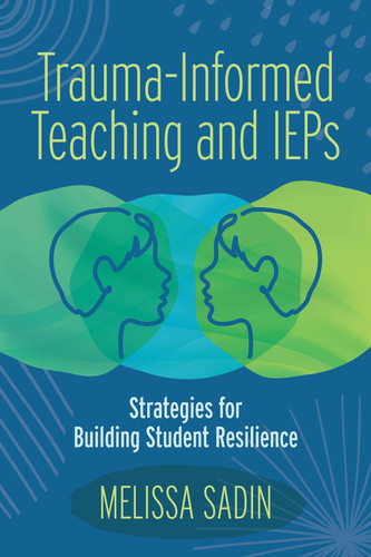 Trauma-Informed Teaching and IEPS Strategies for Building Student Resilience