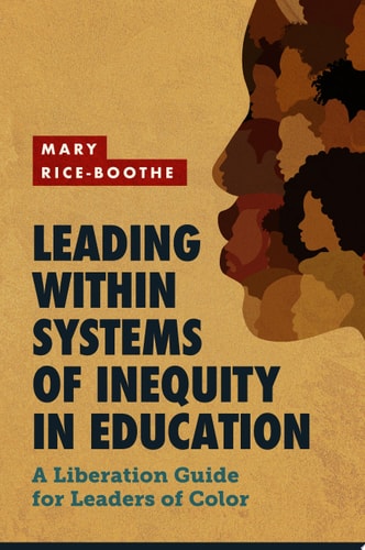 Leading Within Systems of Inequity in Education A Liberation Guide for Leaders of Color
