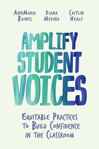 Amplify Student Voices Equitable Practices to Build Confidence in the Classroom