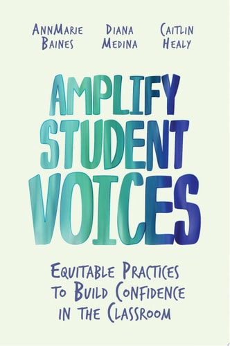 Amplify Student Voices Equitable Practices to Build Confidence in the Classroom
