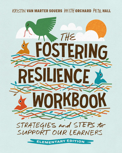 The Fostering Resilience Workbook Strategies and Steps to Support Our Learners, Elementary Edition