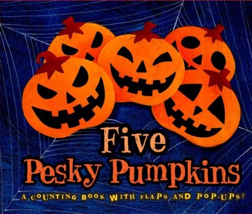 Five Pesky Pumpkins A Counting Book with Flaps and Pop-Ups!